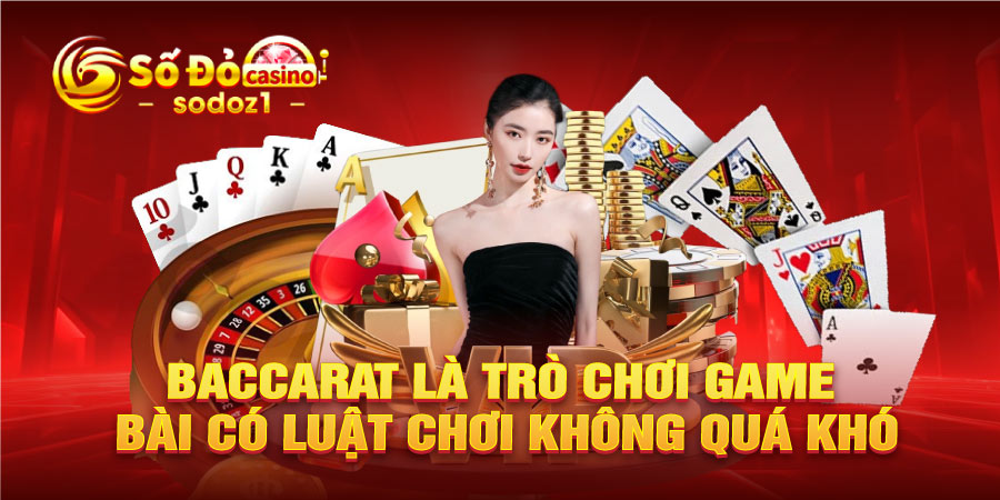 Baccarat là trò chơi game bài có luật chơi không quá khó