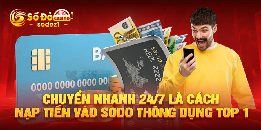 Chuyển nhanh 24/7 là cách nạp tiền vào SODO thông dụng top 1