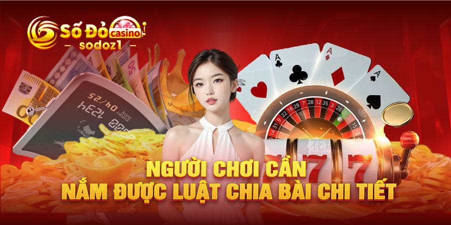 Người chơi cần nắm được luật chia bài chi tiết