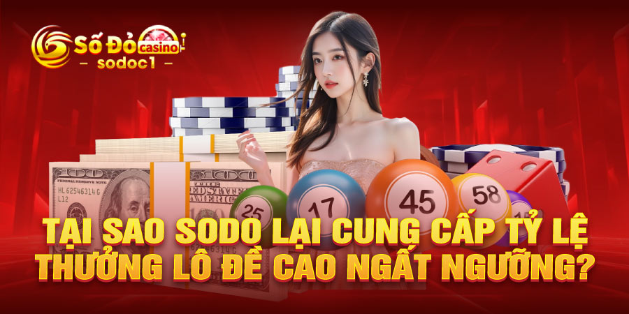 Tại sao SODO lại cung cấp tỷ lệ thưởng lô đề cao ngất ngưỡng?