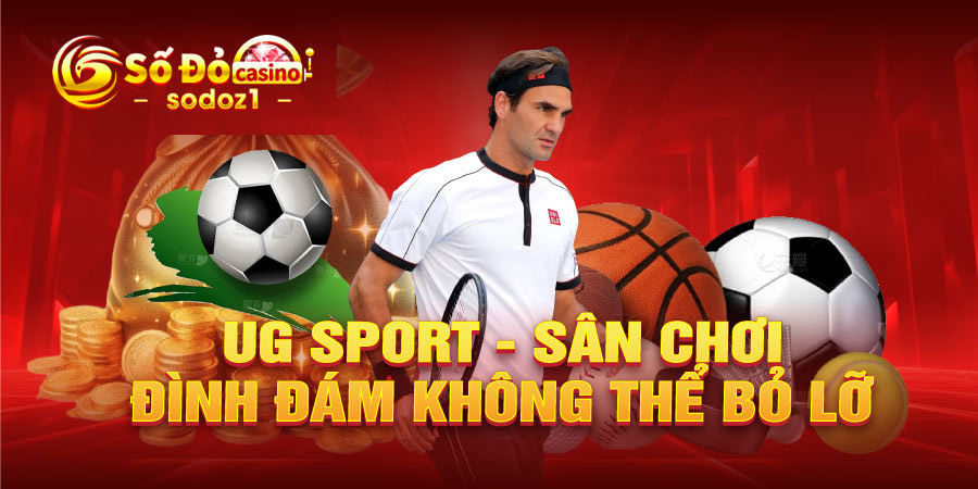 UG Sport - Sân chơi đình đám không thể bỏ lỡ