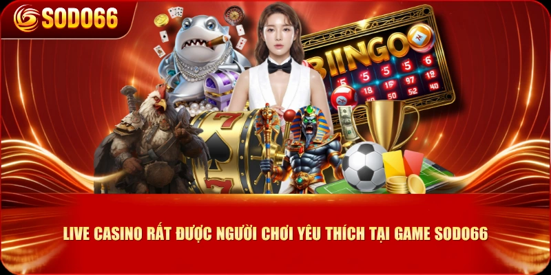 Live Casino rất được người chơi yêu thích tại Game SODO66 
